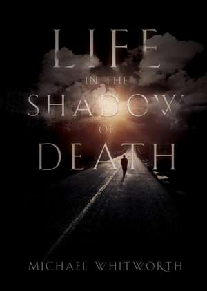 Life in the Shadow of Death de Michael Whitworth