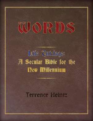 Words: Life Tutelage: A Secular Bible for the New Millenium de Terrence Heintz