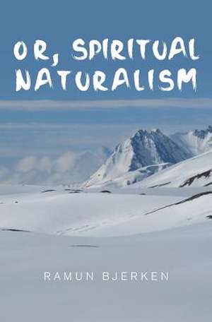 Or, Spiritual Naturalism de Ramun Bjerken