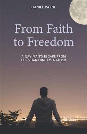 From Faith to Freedom de Daniel Payne