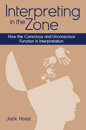 Interpreting in the Zone: How the Conscious and Unconscious Function in Interpretation de Jack Hoza