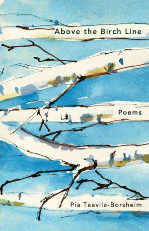 Above the Birch Line: Poems de Pia Taavila-Borsheim