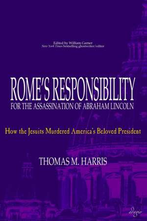 Rome's Responsibility for the Assassination of Abraham Lincoln de Thomas M. Harris