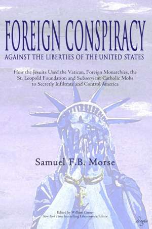 Foreign Conspiracy Against the Liberties of the United States de Samuel Fb Morse