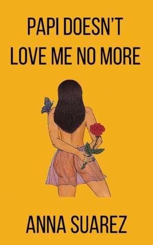 Papi Doesn't Love Me No More de Anna Suarez