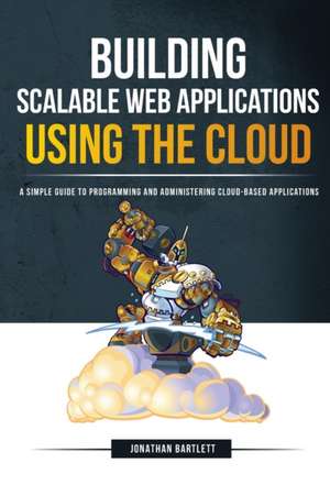 Building Scalable Web Applications Using the Cloud de Jonathan Bartlett