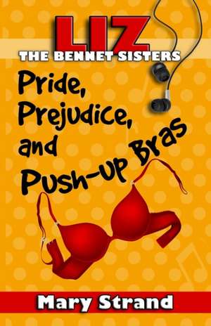 Pride, Prejudice, and Push-up Bras de Mary Strand