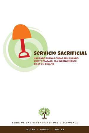 Servicio Sacrificial: Haciendo buenas obras aun cuando cueste trabajo, sea inconveniente, o sea un desafio de Charles R. Ridley