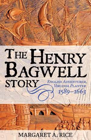 The Henry Bagwell Story: English Adventurer, Virginia Planter 1589-1663 de Margaret A Rice