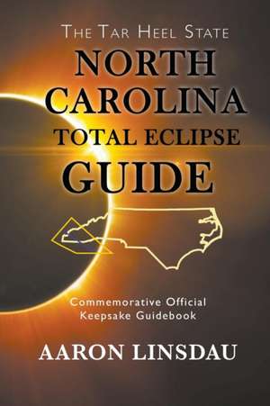 North Carolina Total Eclipse Guide: Commemorative Official Keepsake Guidebook 2017 de Aaron Linsdau