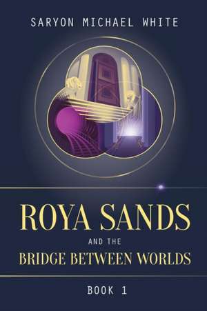 Roya Sands and the Bridge Between Worlds de Saryon Michael White