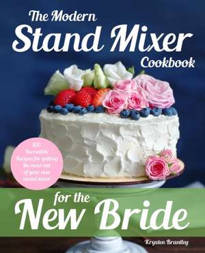 The Modern Stand Mixer Cookbook for the New Bride de Krysten Brantley