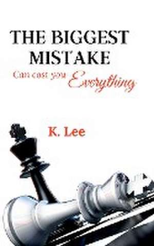 The Biggest Mistake Can cost you Everything de K. Lee