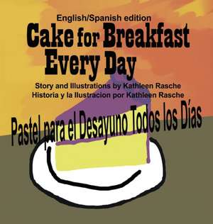 Cake for Breakfast Every Day - English/Spanish edition de Kathleen Rasche