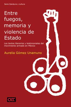 Entre fuegos, memoria y violencia de Estado de Aurelia Gómez Unamuno