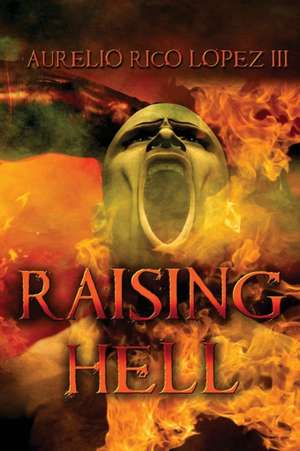 Raising Hell de Aurelio Rico Lopez III