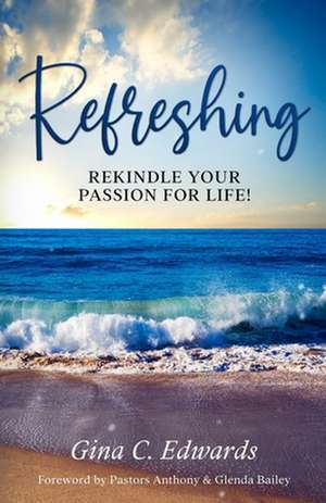 Refreshing: Rekindle Your Passion for Life! de Gina C. Edwards