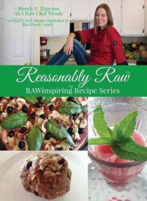 Reasonably Raw: RAWinspiring Recipe Series de Wendy P. Thueson