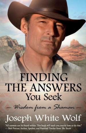 Finding the Answers You Seek: Wisdom from a Shaman de Joseph White Wolf