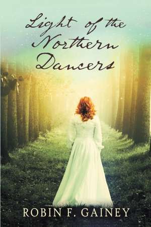 Light of the Northern Dancers de Robin F. Gainey