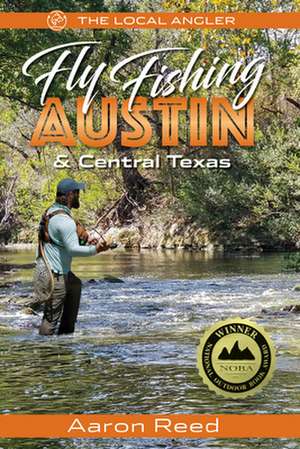 The Local Angler Fly Fishing Austin & Central Texas de Aaron Reed