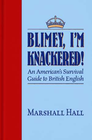 Blimey, I'm Knackered!: An American's Survival Guide to British English de Marshall Hall