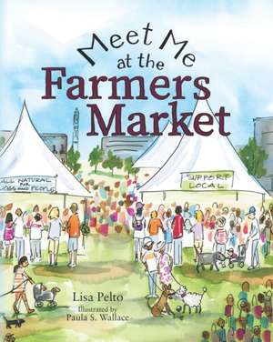 Meet Me at the Farmers Market de Lisa Pelto