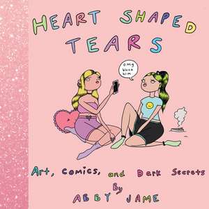 Heart Shaped Tears: Art, Comics and Dark Secrets de Abby Jame