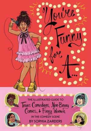 You're Funny For A...: Illustrated Guide to Trans Comedians, Non-Binary Comics, & Funny Women de Sophia Zarders