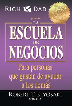 La Escuela de Negocios: Para Personas Que Gustan de Ayudar a Los Demás / The Business School de Robert Kiyosaki