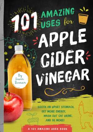 101 Amazing Uses for Apple Cider Vinegar de Susan Branson