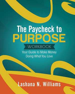 The Paycheck to Purpose Workbook de Lashana Williams