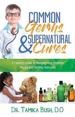 Common Germs and Supernatural Cures de D. O. Tamika Bush