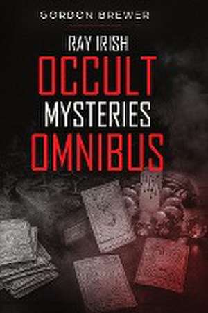 Ray Irish Occult Suspense Mysteries Omnibus de Gordon Brewer