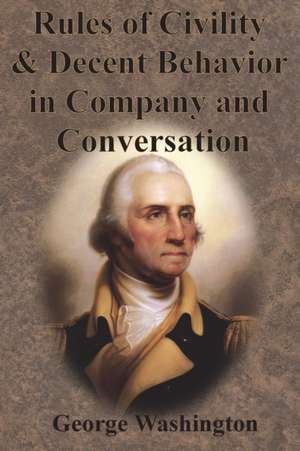 Rules of Civility and Decent Behavior in Company and Conversation de George Washington