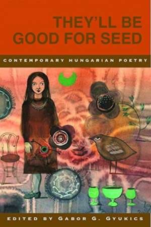 They'll Be Good for Seed: Anthology of Contemporary Hungarian Poetry de Michael Castro