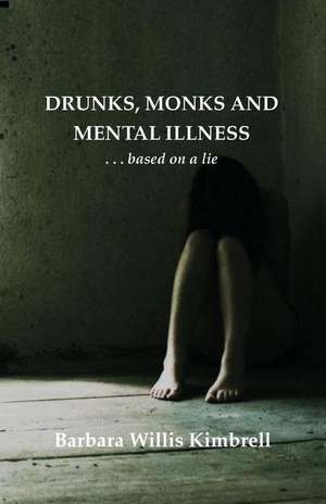 Drunks, Monks and Mental Illness: . . . Based on a Lie de Barbara Willis Kimbrell