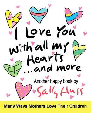 I Love You With All My Hearts... And More de Sally Huss