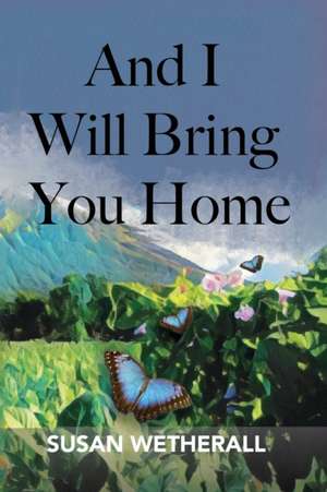 And I Will Bring You Home de Susan Wetherall