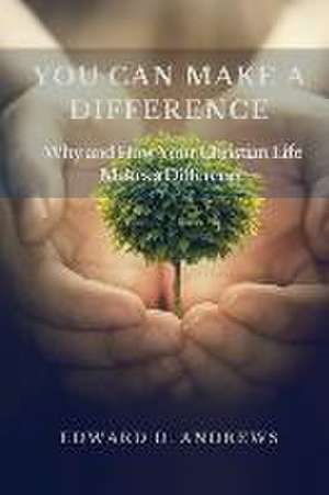 You Can Make a Difference: Why and How Your Christian Life Makes a Difference de Edward D. Andrews