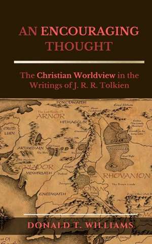 An Encouraging Thought: The Christian Worldview in the Writings of J. R. R. Tolkien de Donald T. Williams