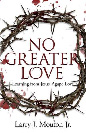 No Greater Love de Larry J Mouton