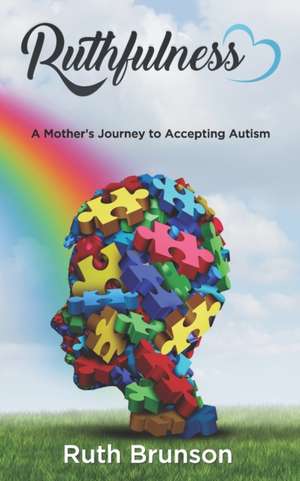 Ruthfulness: A Mother's Journey to Accepting Autism de Ruth Brunson