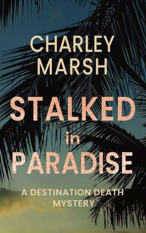 Stalked in Paradise de Charley Marsh