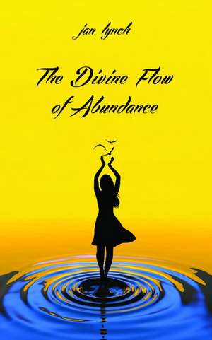 The Divine Flow of Abundance de Jan L. Lynch