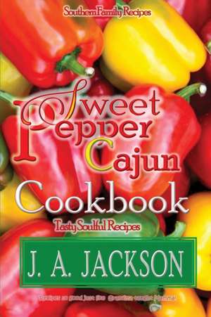 The Sweet Pepper Cajun! Tasty Soulful Cookbook de J. A. Jackson