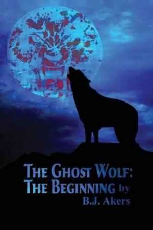 The Ghost Wolf de B. J. Akers