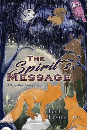 The Spirit's Message: A Story About Living Kindly de Beth Levine