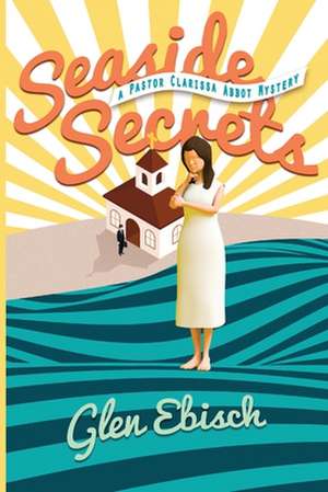 Seaside Secrets: A Pastor Clarissa Abbot Mystery de Glen Ebisch