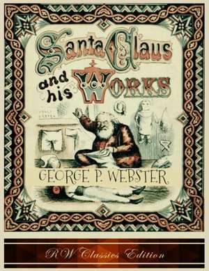 Santa Claus and His Works (RW Classics Edition, Illustrated) de George P. Webster